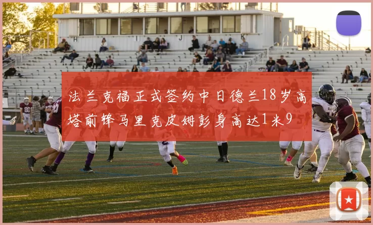 法兰克福正式签约中日德兰18岁高塔前锋马里克皮姆彭身高达1米9