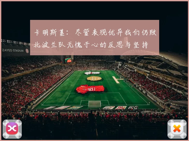 卡明斯基：尽管表现优异我们仍败北波兰队无愧于心的反思与坚持