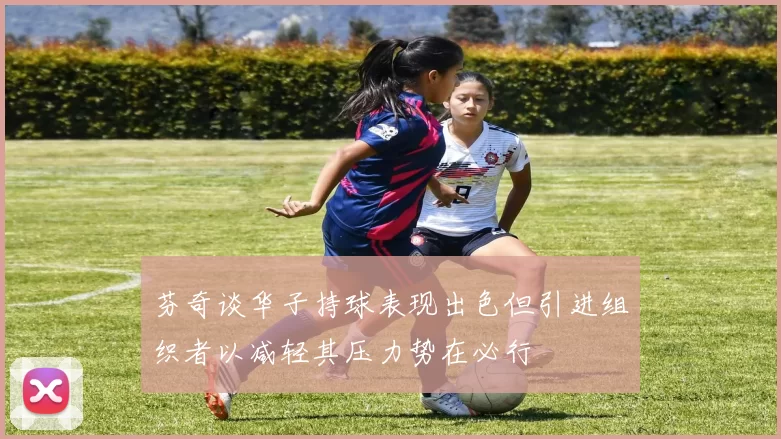 芬奇谈华子持球表现出色但引进组织者以减轻其压力势在必行