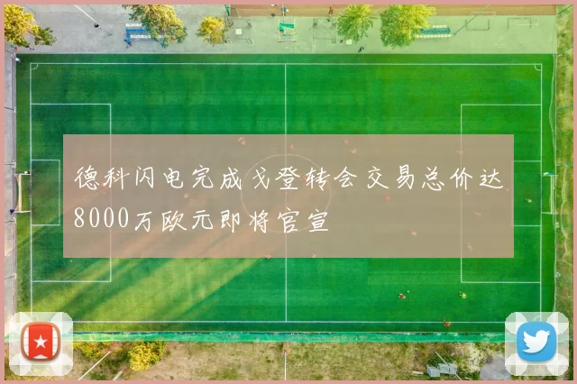 德科闪电完成戈登转会交易总价达8000万欧元即将官宣