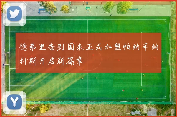德弗里告别国米正式加盟帕纳辛纳科斯开启新篇章
