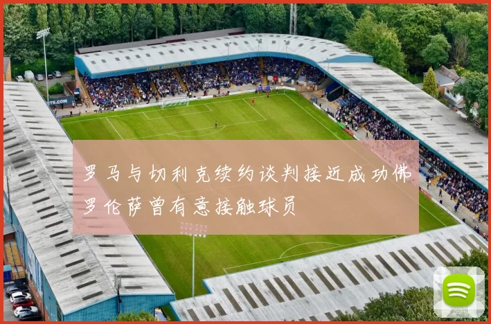 罗马与切利克续约谈判接近成功佛罗伦萨曾有意接触球员